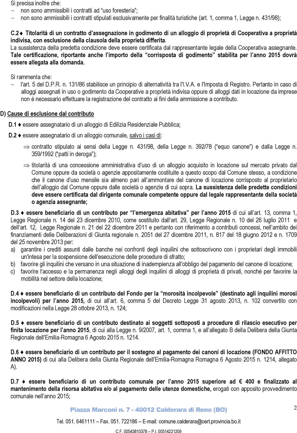 La sussistenza della predetta condizione deve essere certificata dal rappresentante legale della Cooperativa assegnante.