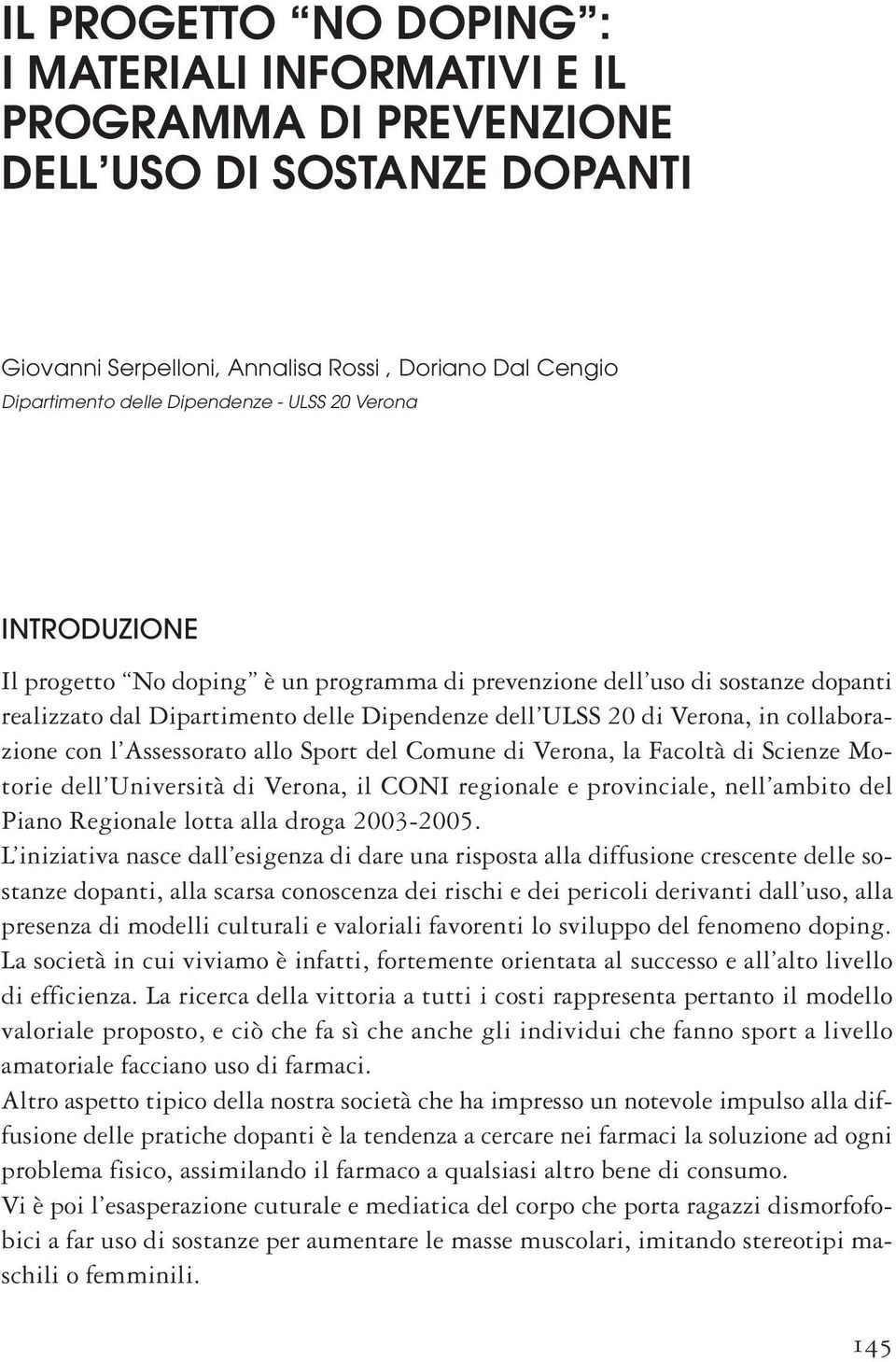 Assessorato allo Sport del Comune di Verona, la Facoltà di Scienze Motorie dell Università di Verona, il CONI regionale e provinciale, nell ambito del Piano Regionale lotta alla droga 2003-2005.