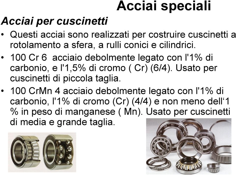 100 Cr 6 acciaio debolmente legato con l'1% di carbonio, e l'1,5% di cromo ( Cr) (6/4).