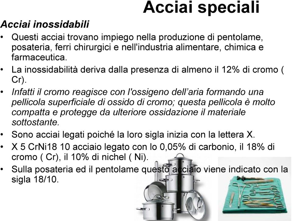 Infatti il cromo reagisce con l'ossigeno dell aria formando una pellicola superficiale di ossido di cromo; questa pellicola è molto compatta e protegge da ulteriore