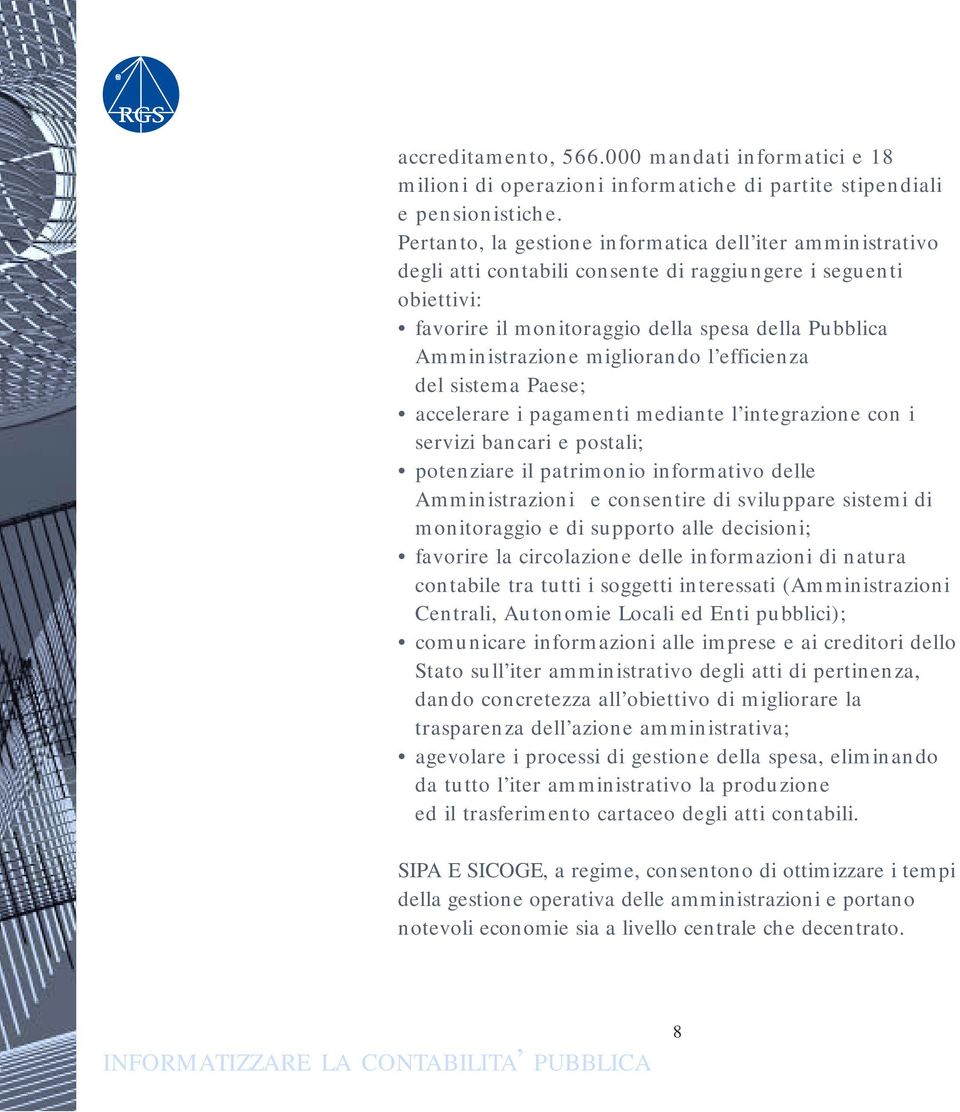 migliorando l efficienza del sistema Paese; accelerare i pagamenti mediante l integrazione con i servizi bancari e postali; potenziare il patrimonio informativo delle Amministrazioni e consentire di