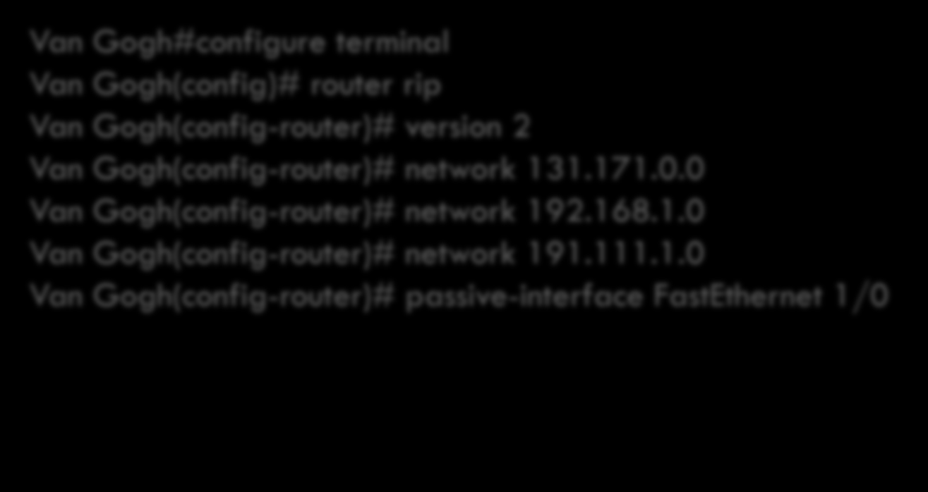 Routing 5) Soluzione: Van Gogh#configure terminal Van Gogh(config)# router rip Van Gogh(config-router)# version 2 Van Gogh(config-router)# network 131.171.