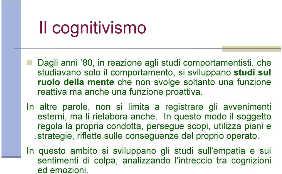 In altre parole, non si limita a registrare gli avvenimenti esterni, ma li rielabora anche.