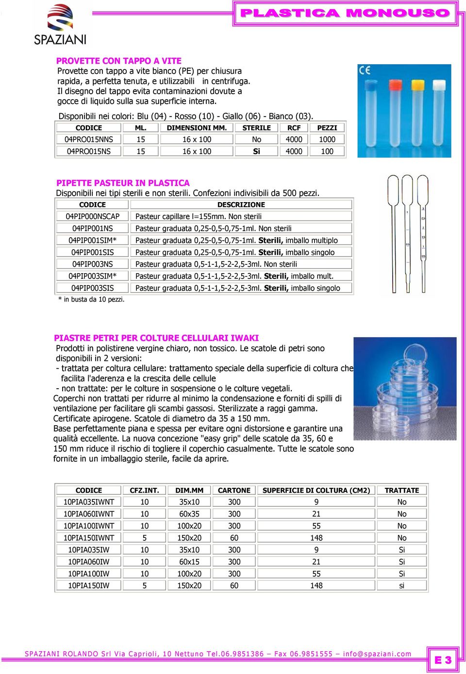STERILE RCF PEZZI 04PRO015NNS 15 16 x 100 No 4000 1000 04PRO015NS 15 16 x 100 Si 4000 100 PIPETTE PASTEUR IN PLASTICA Disponibili nei tipi sterili e non sterili. Confezioni indivisibili da 500 pezzi.