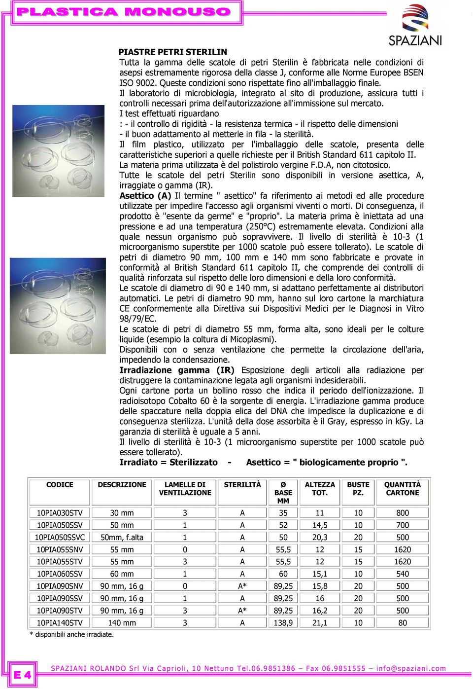 Il laboratorio di microbiologia, integrato al sito di produzione, assicura tutti i controlli necessari prima dell'autorizzazione all'immissione sul mercato.