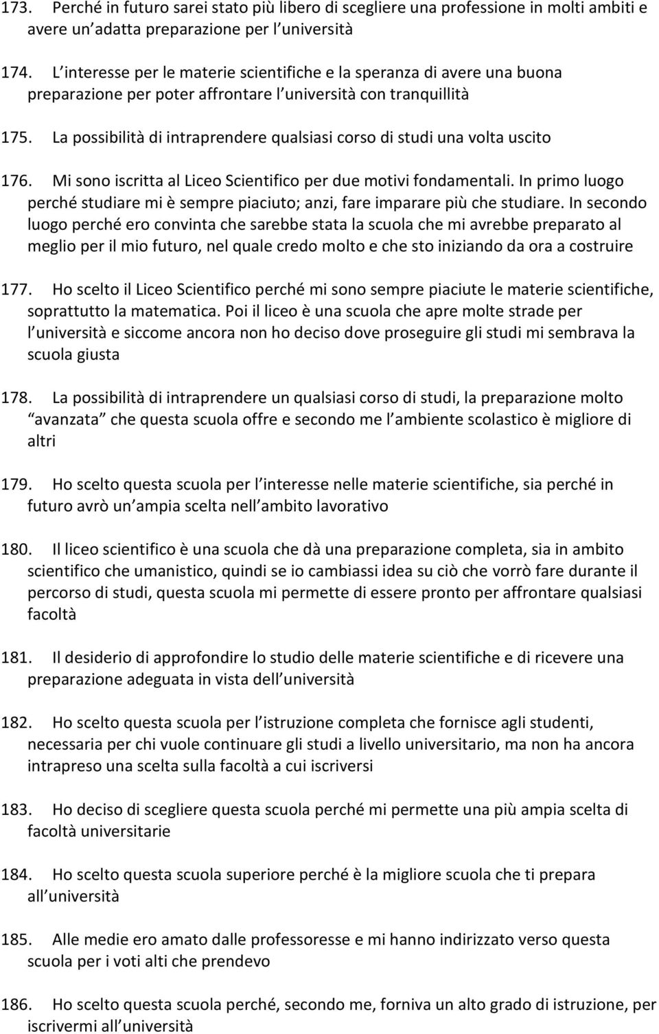 La possibilità di intraprendere qualsiasi corso di studi una volta uscito 176. Mi sono iscritta al Liceo Scientifico per due motivi fondamentali.