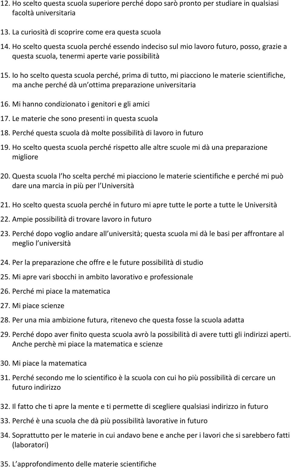 Io ho scelto questa scuola perché, prima di tutto, mi piacciono le materie scientifiche, ma anche perché dà un ottima preparazione universitaria 16. Mi hanno condizionato i genitori e gli amici 17.