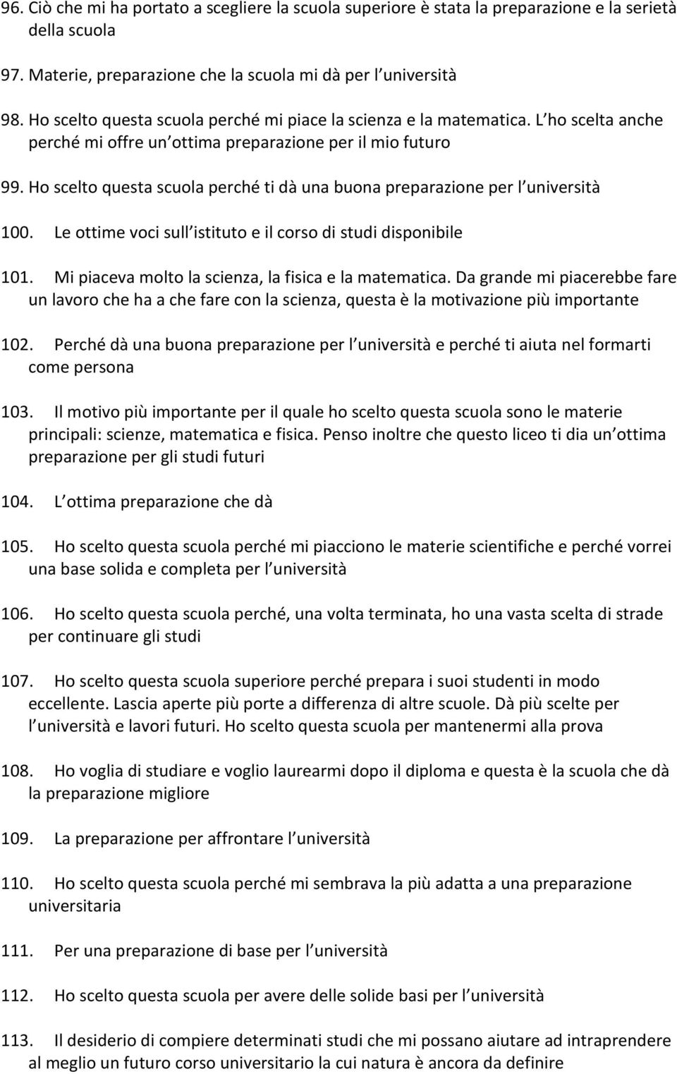 Ho scelto questa scuola perché ti dà una buona preparazione per l università 100. Le ottime voci sull istituto e il corso di studi disponibile 101.