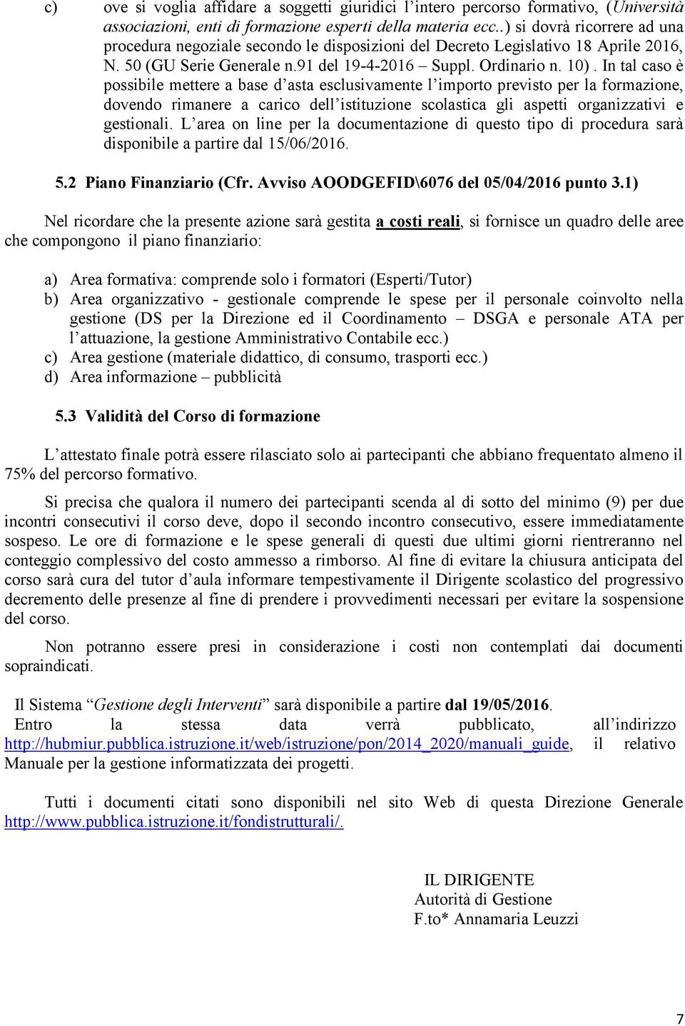 In tal caso è possibil mttr a bas d asta sclusivamnt l importo prvisto pr la formazion, dovndo rimanr a carico dll istituzion scolastica gli asptti organizzativi gstionali.