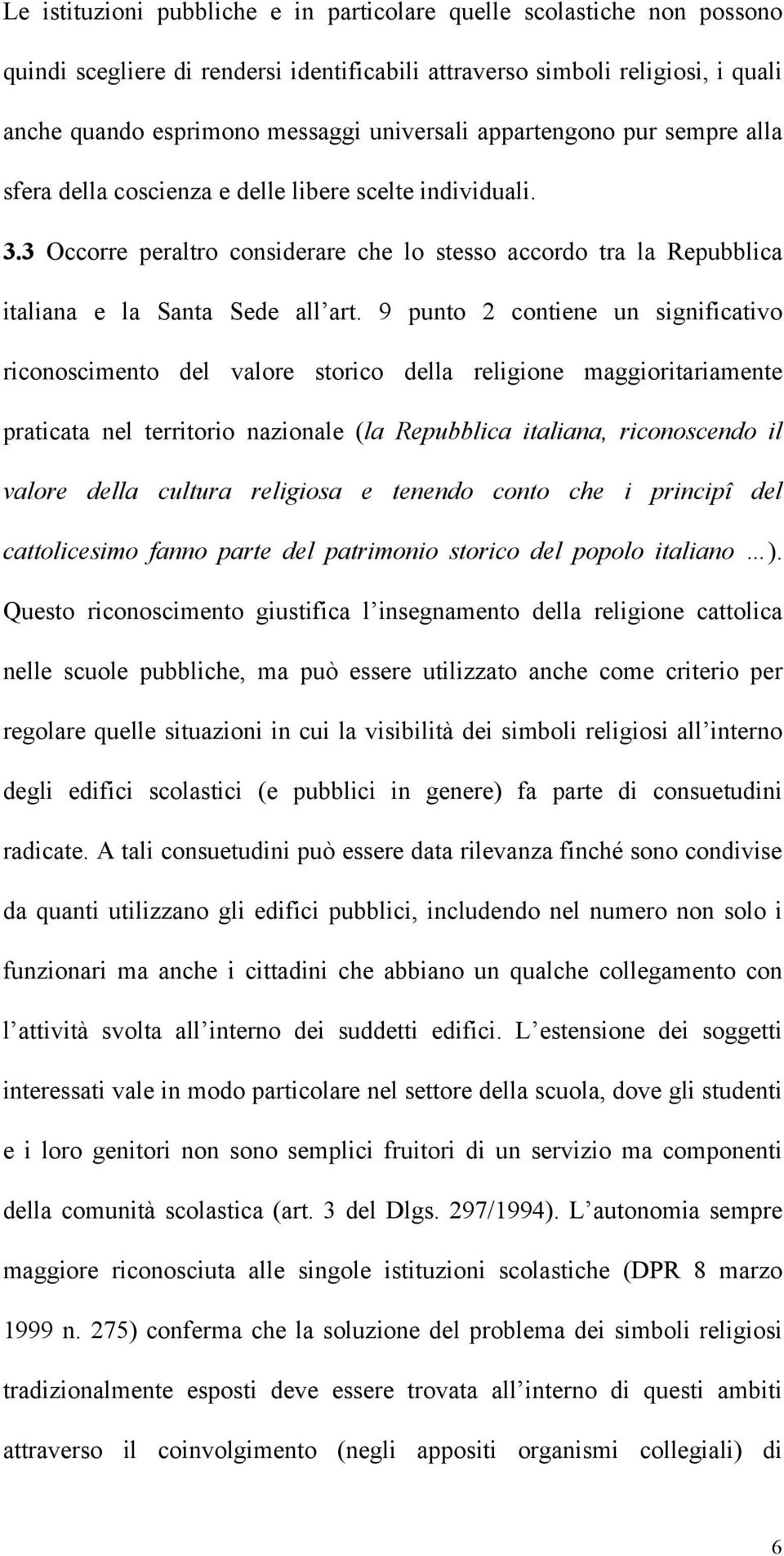 9 punto 2 contiene un significativo riconoscimento del valore storico della religione maggioritariamente praticata nel territorio nazionale (la Repubblica italiana, riconoscendo il valore della