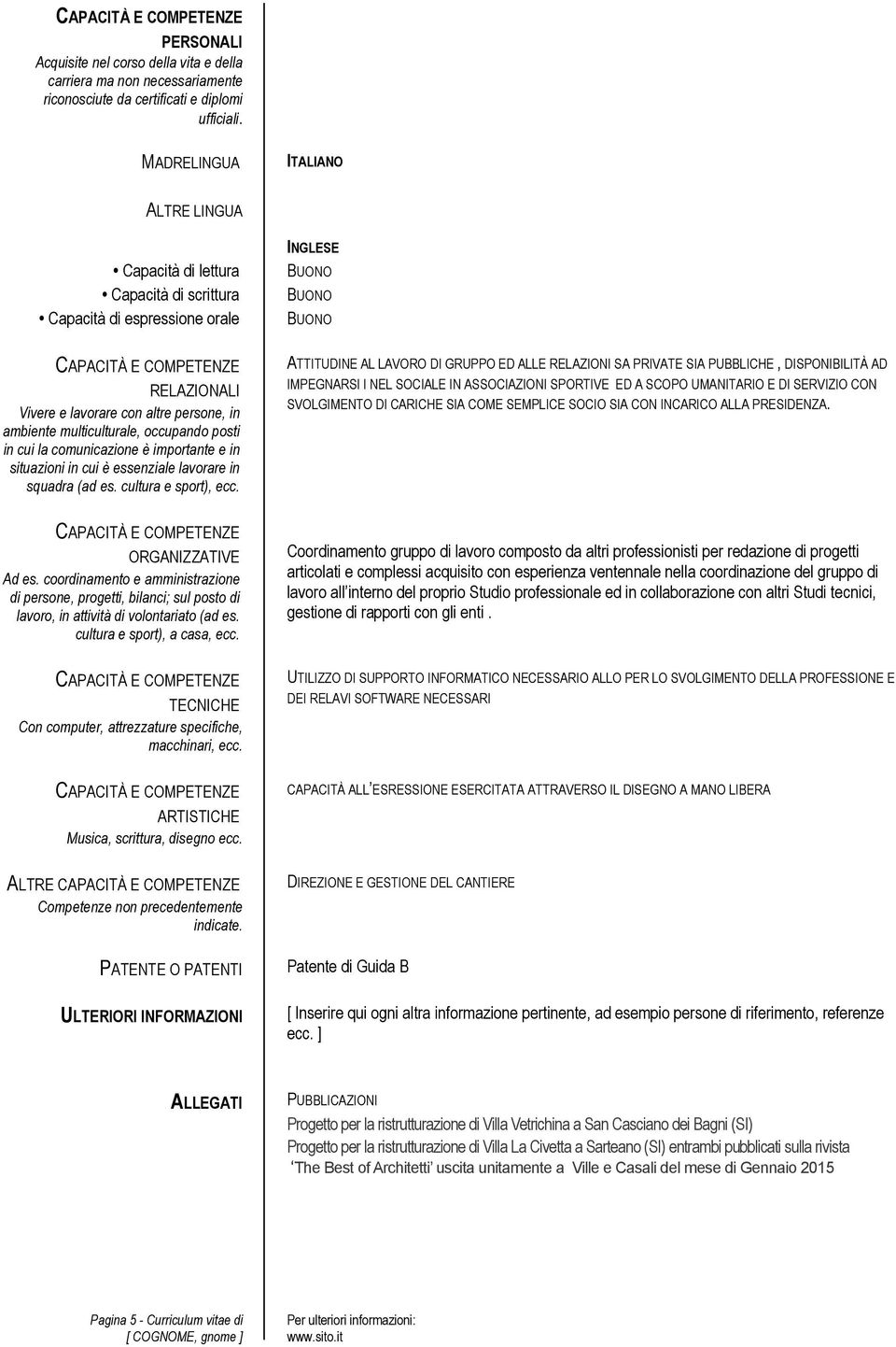 occupando posti in cui la comunicazione è importante e in situazioni in cui è essenziale lavorare in squadra (ad es. cultura e sport), ecc. ORGANIZZATIVE Ad es.