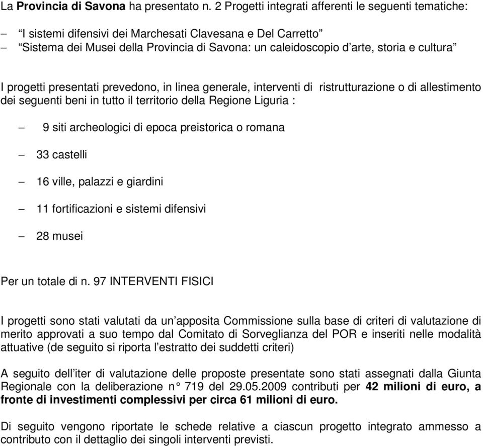 presentati prevedono, in linea generale, interventi di ristrutturazione o di allestimento dei seguenti beni in tutto il territorio della Regione Liguria : 9 siti archeologici di epoca preistorica o