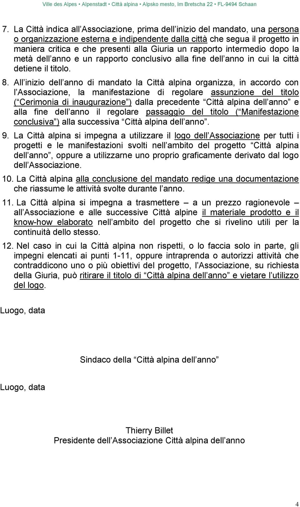 All inizio dell anno di mandato la Città alpina organizza, in accordo con l Associazione, la manifestazione di regolare assunzione del titolo ( Cerimonia di inaugurazione ) dalla precedente Città