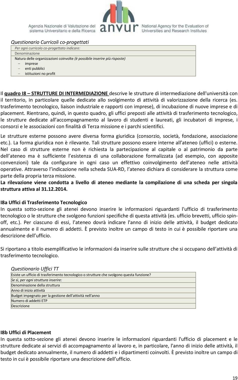 di valorizzazione della ricerca (es. trasferimento tecnologico, liaison industriale e rapporti con imprese), di incubazione di nuove imprese e di placement.