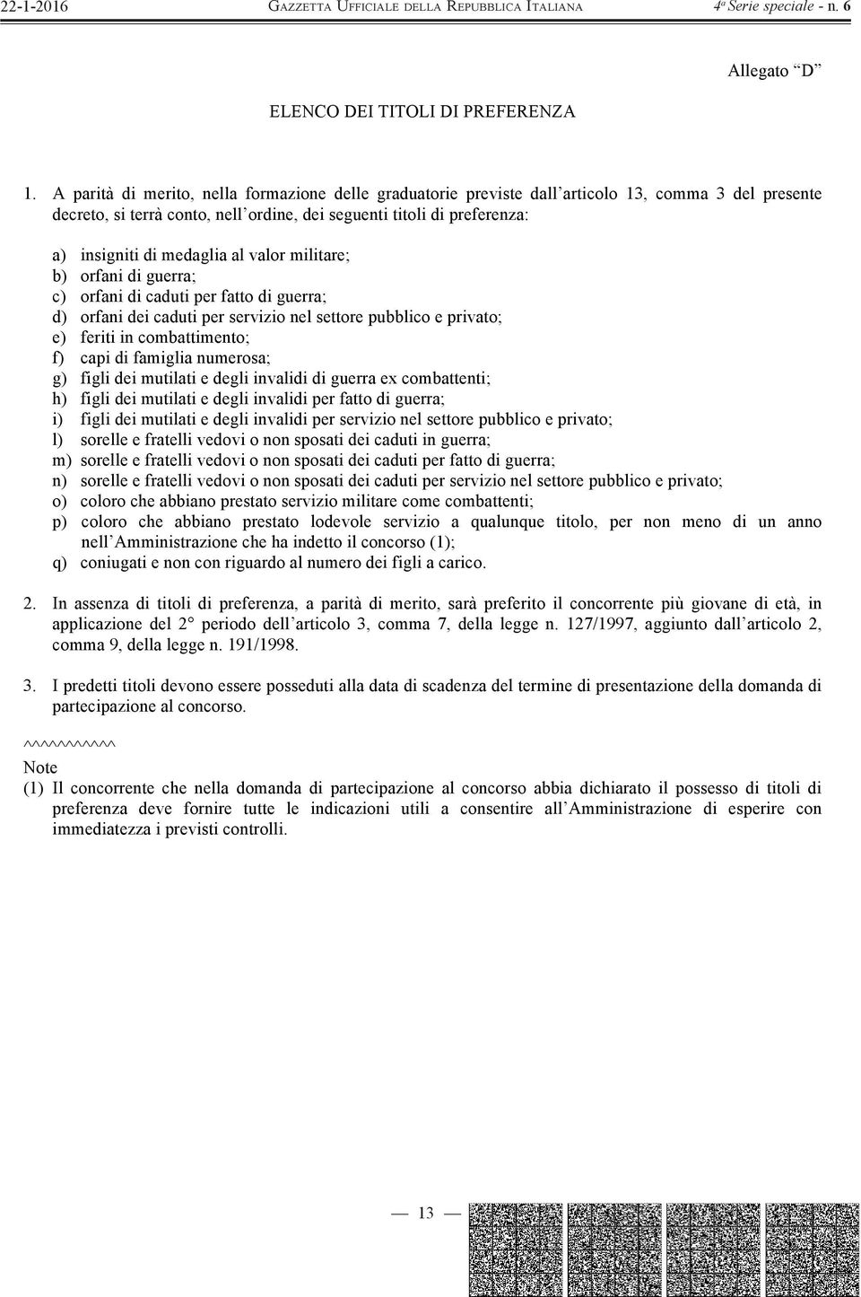 medaglia al valor militare; b) orfani di guerra; c) orfani di caduti per fatto di guerra; d) orfani dei caduti per servizio nel settore pubblico e privato; e) feriti in combattimento; f) capi di