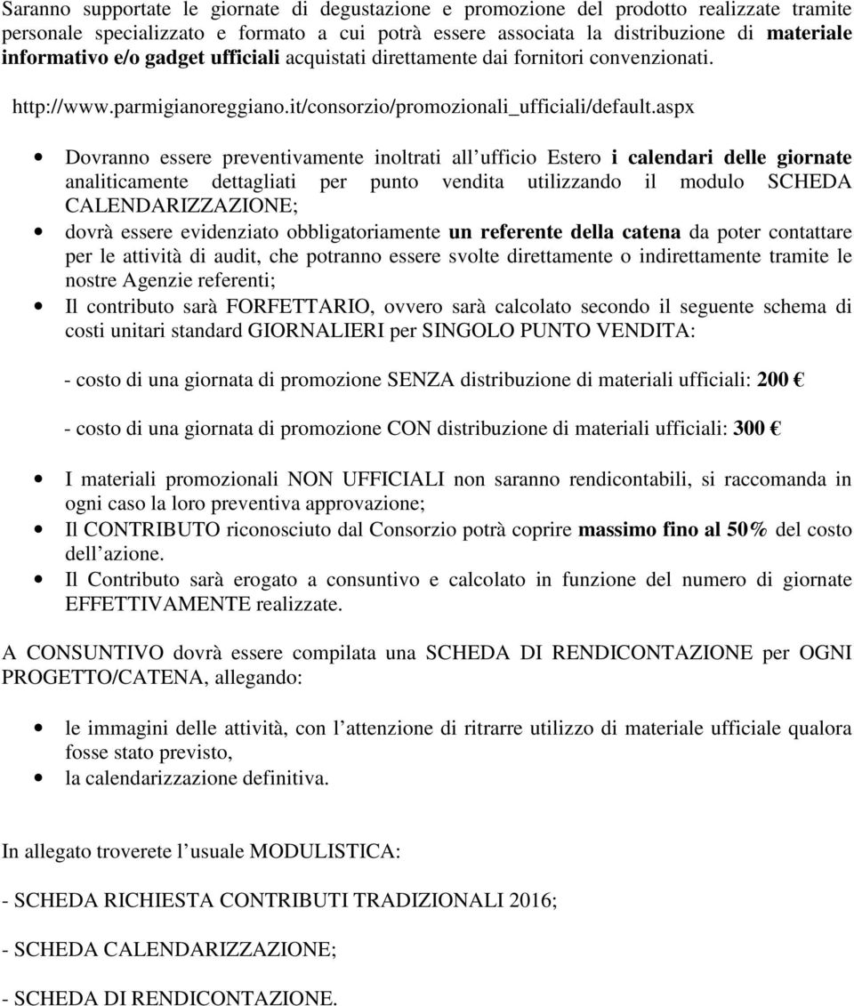 aspx Dovranno essere preventivamente inoltrati all ufficio Estero i calendari delle giornate analiticamente dettagliati per punto vendita utilizzando il modulo SCHEDA CALENDARIZZAZIONE; dovrà essere