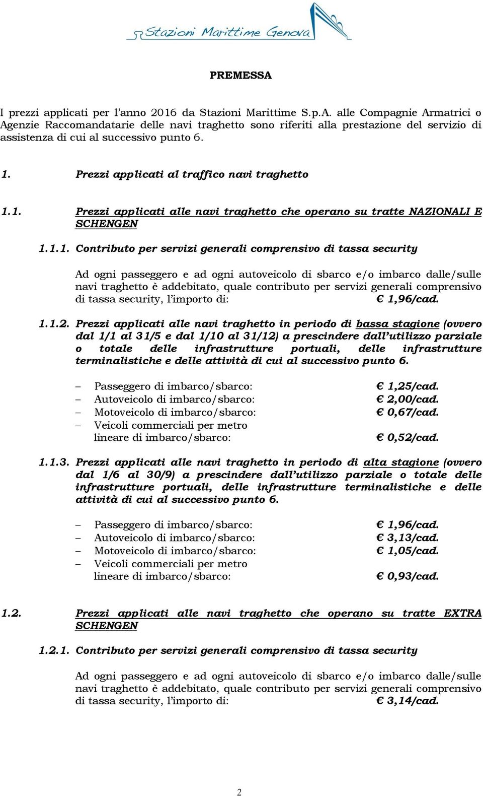 security Ad ogni passeggero e ad ogni autoveicolo di sbarco e/o imbarco dalle/sulle navi traghetto è addebitato, quale contributo per servizi generali comprensivo di tassa security, l importo di: