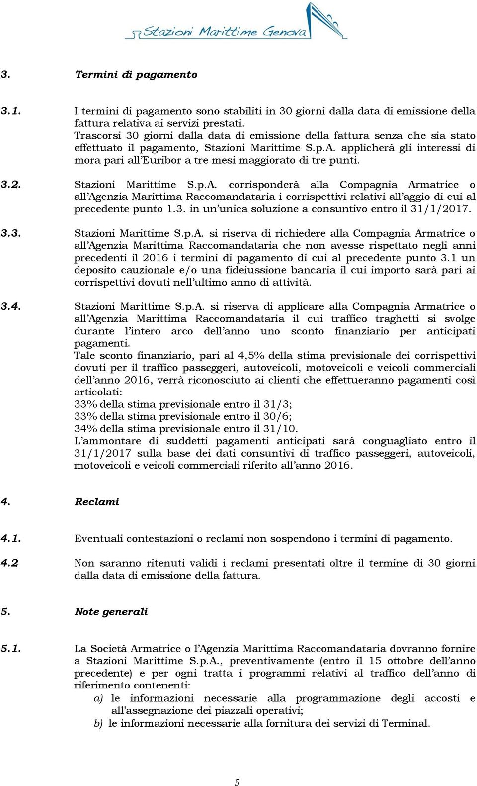 applicherà gli interessi di mora pari all Euribor a tre mesi maggiorato di tre punti. 3.2. Stazioni Marittime S.p.A.