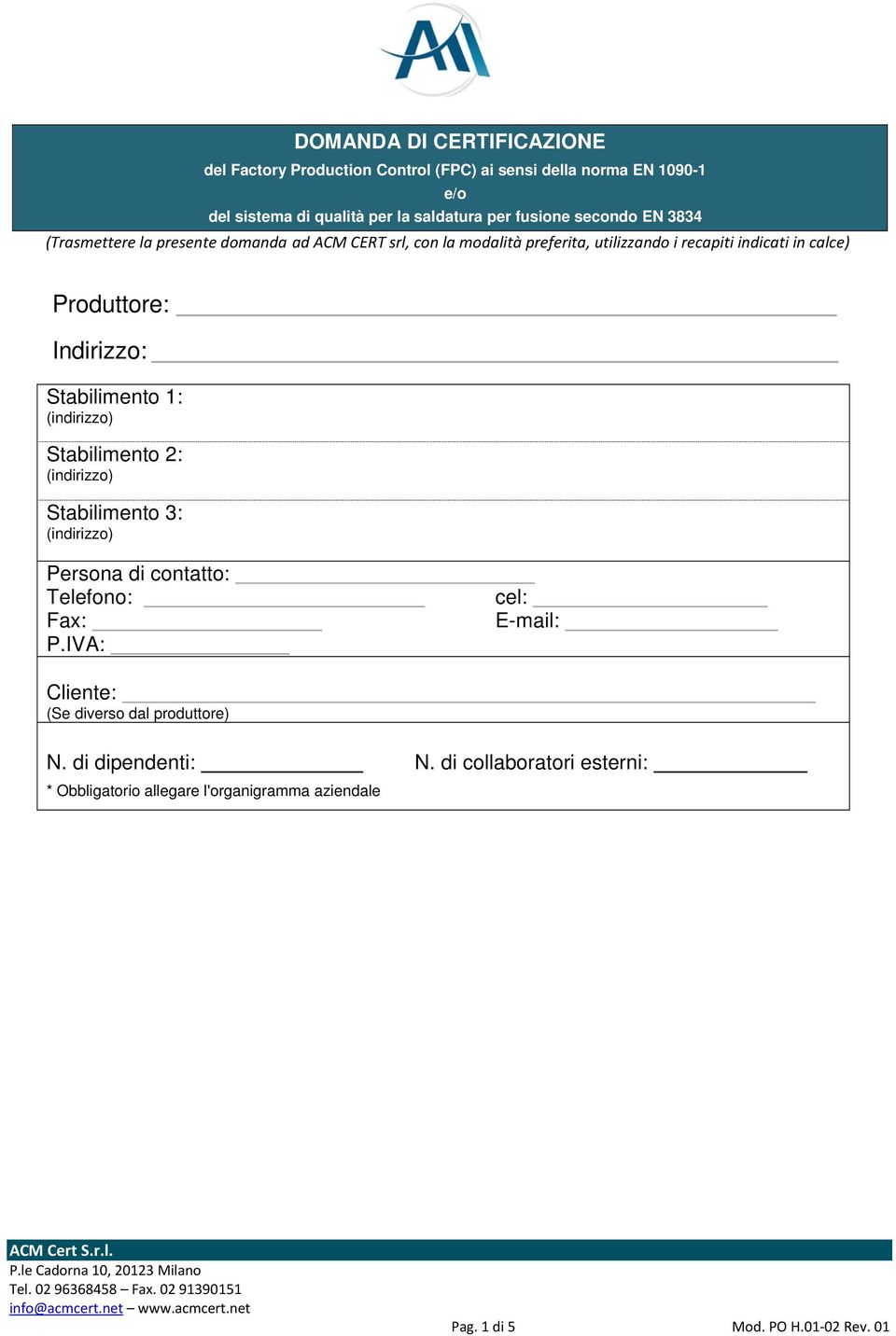 Produttore: Indirizzo: Stabilimento 1: Stabilimento 2: Stabilimento 3: Persona di contatto: Telefono: Fax: P.