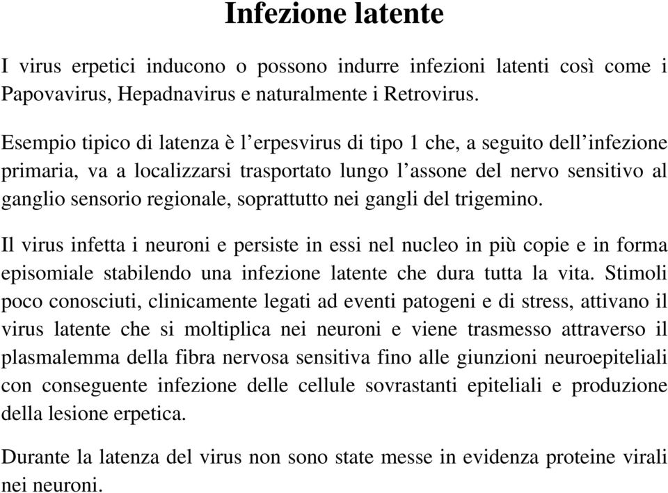 nei gangli del trigemino. Il virus infetta i neuroni e persiste in essi nel nucleo in più copie e in forma episomiale stabilendo una infezione latente che dura tutta la vita.