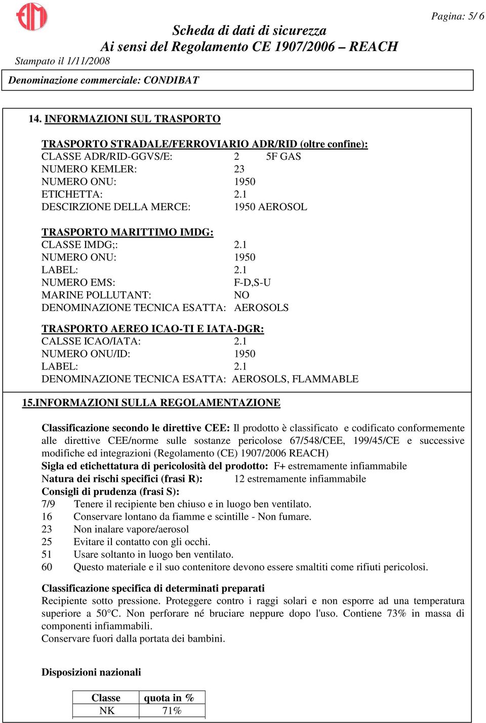 1 NUMERO EMS: F-D,S-U MARINE POLLUTANT: NO DENOMINAZIONE TECNICA ESATTA: AEROSOLS TRASPORTO AEREO ICAO-TI E IATA-DGR: CALSSE ICAO/IATA: 2.1 NUMERO ONU/ID: 1950 LABEL: 2.