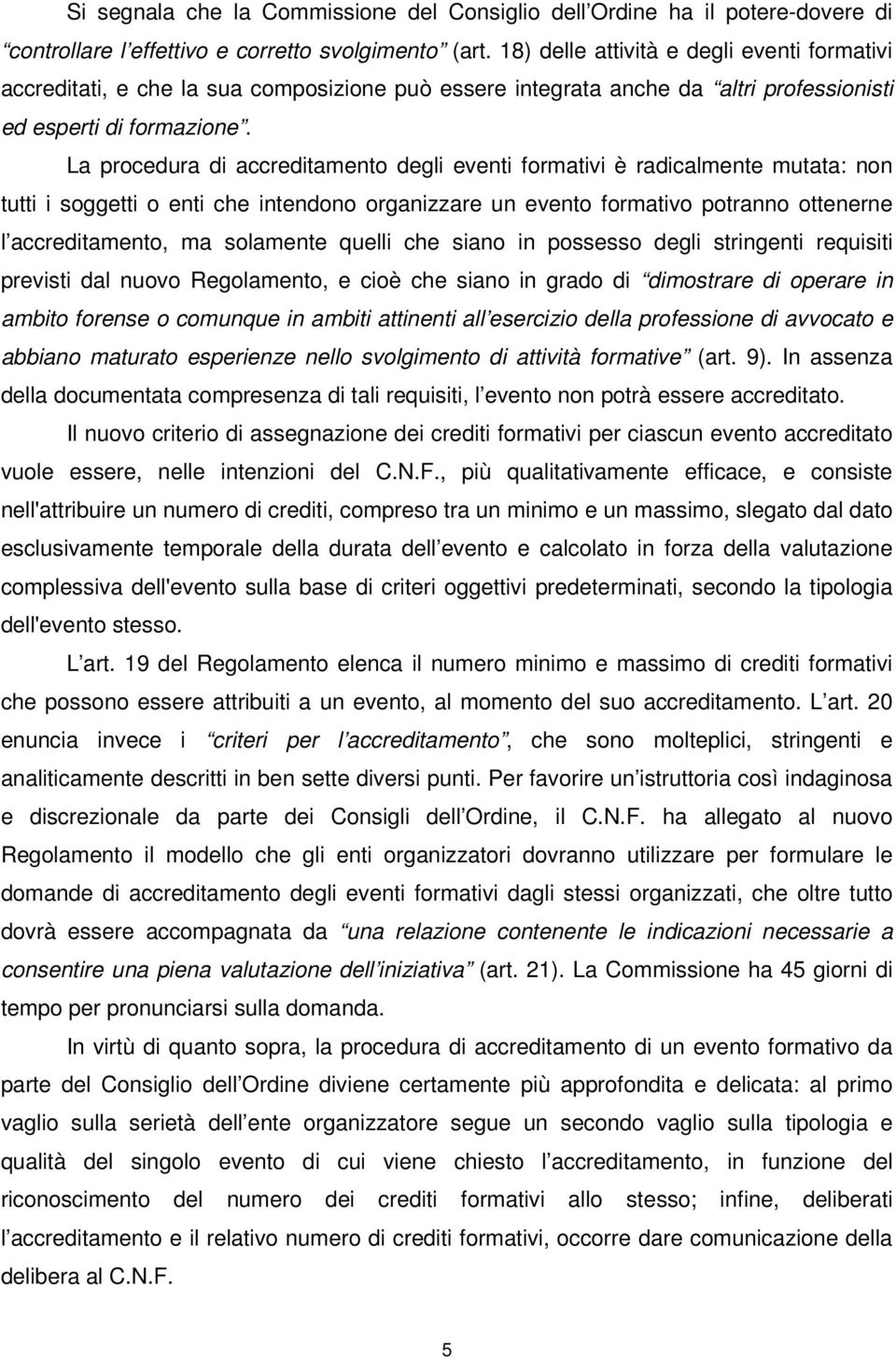 La procedura di accreditamento degli eventi formativi è radicalmente mutata: non tutti i soggetti o enti che intendono organizzare un evento formativo potranno ottenerne l accreditamento, ma