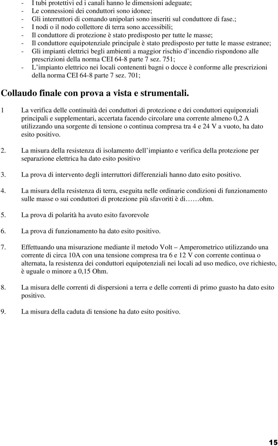 tutte le masse estranee; - Gli impianti elettrici begli ambienti a maggior rischio d incendio rispondono alle prescrizioni della norma CEI 64-8 parte 7 sez.