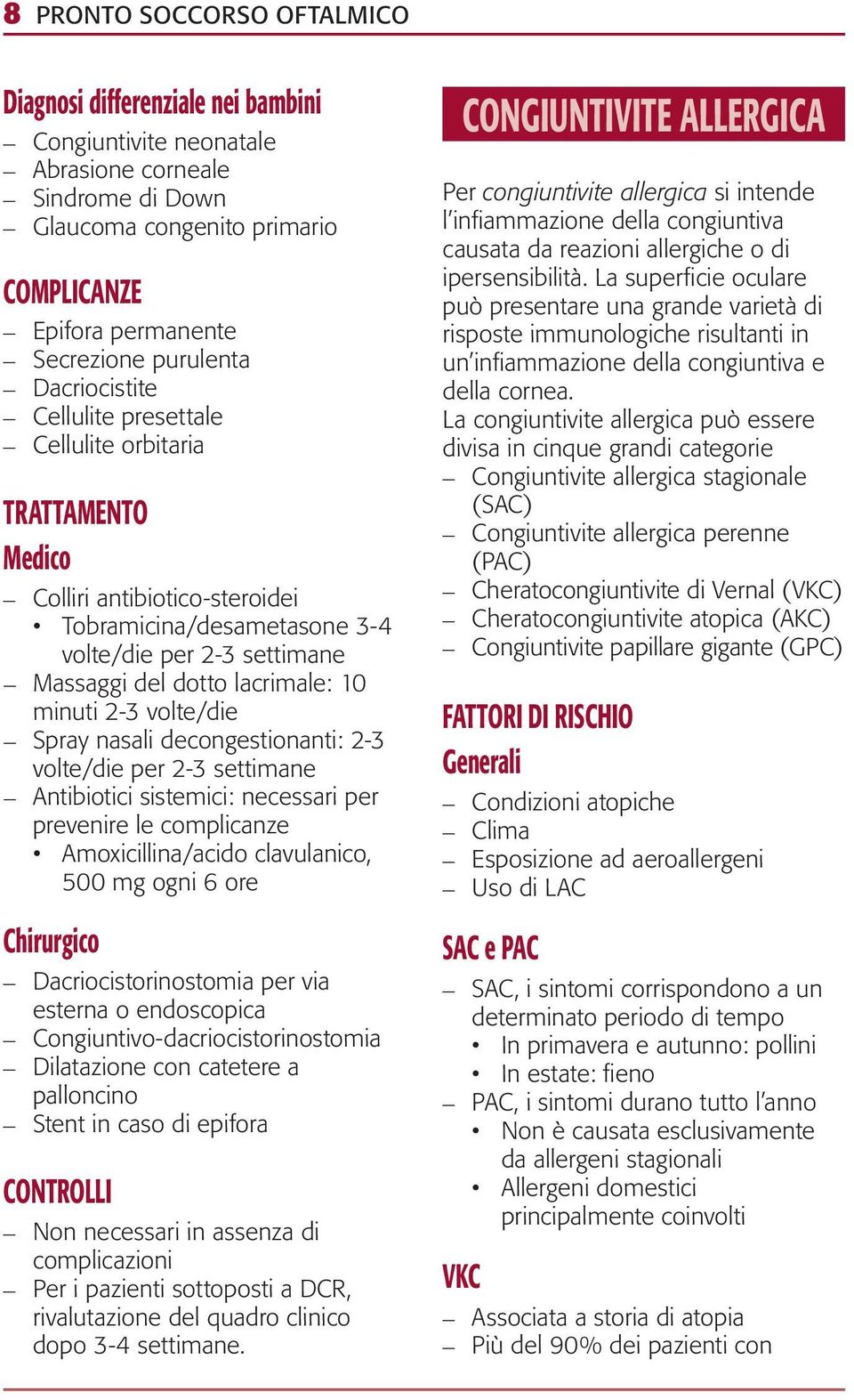 lacrimale: 10 minuti 2-3 volte/die Spray nasali decongestionanti: 2-3 volte/die per 2-3 settimane Antibiotici sistemici: necessari per prevenire le complicanze Amoxicillina/acido clavulanico, 500 mg