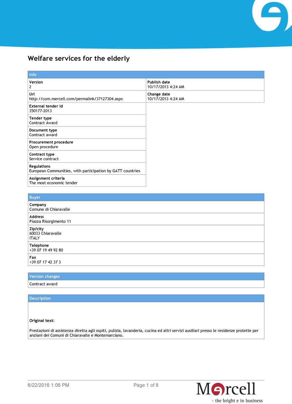 participation by GATT countries Assignment criteria The most economic tender Publish date 10/17/2013 4:24 AM Change date 10/17/2013 4:24 AM Buyer Company Comune di Chiaravalle Address Piazza