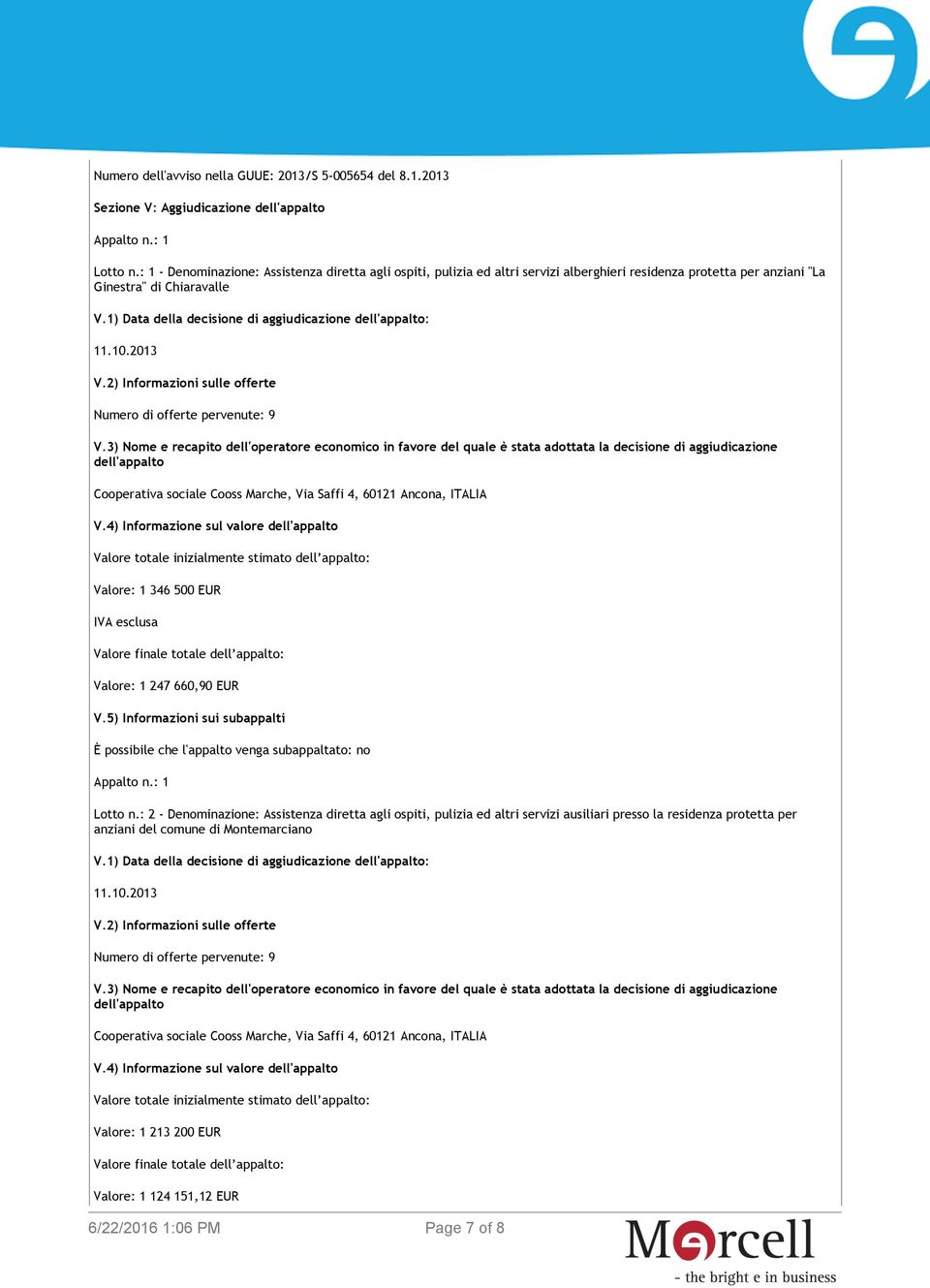 1) Data della decisione di aggiudicazione dell'appalto: 11.10.2013 V.2) Informazioni sulle offerte Numero di offerte pervenute: 9 V.