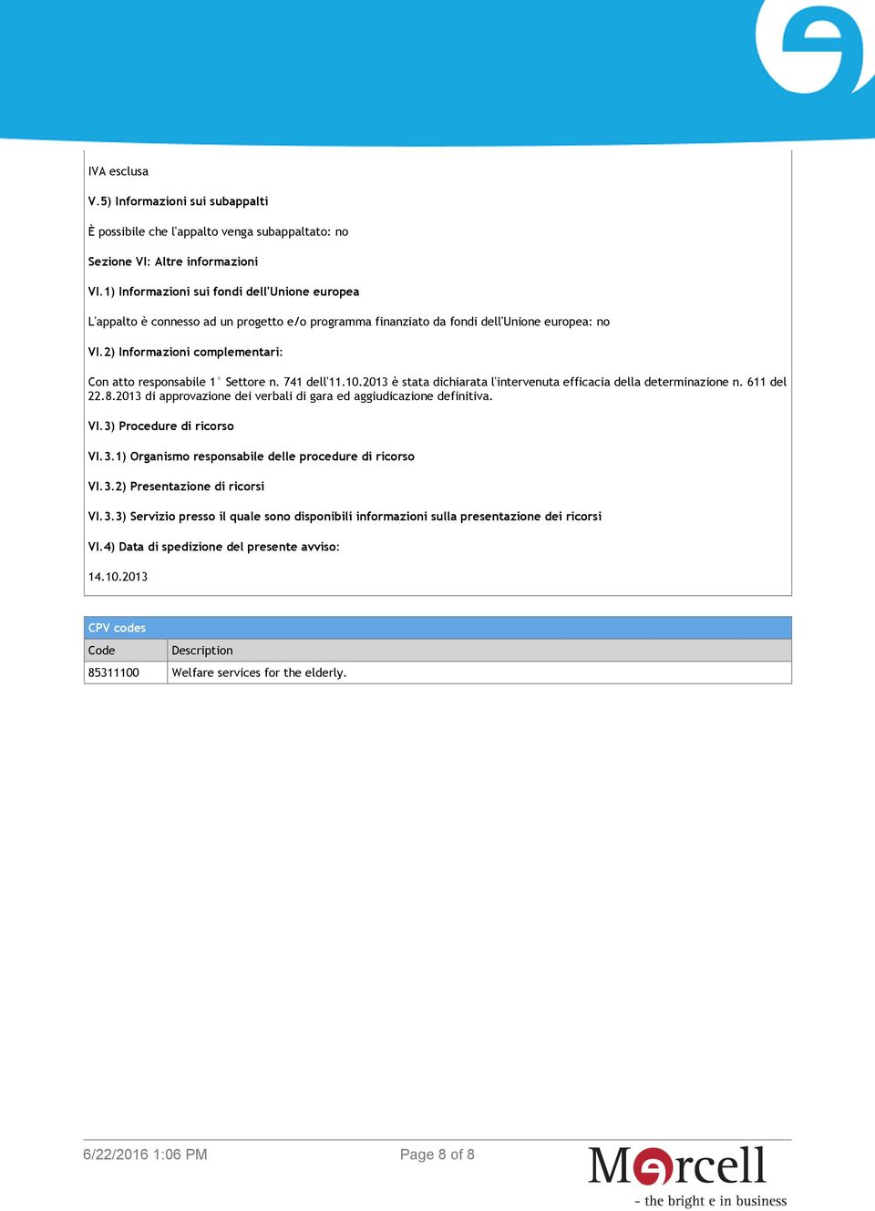 2) Informazioni complementari: Con atto responsabile 1 Settore n. 741 dell'11.10.2013 è stata dichiarata l'intervenuta efficacia della determinazione n. 611 del 22.8.