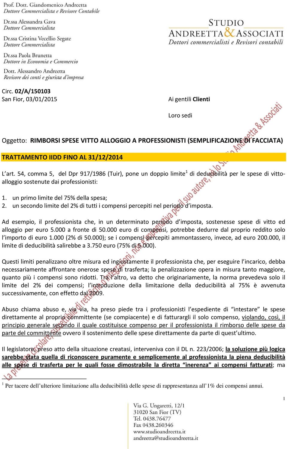 un secondo limite del 2% di tutti i compensi percepiti nel periodo d imposta. Ad esempio, il professionista che, in un determinato periodo d imposta, sostenesse spese di vitto ed alloggio per euro 5.