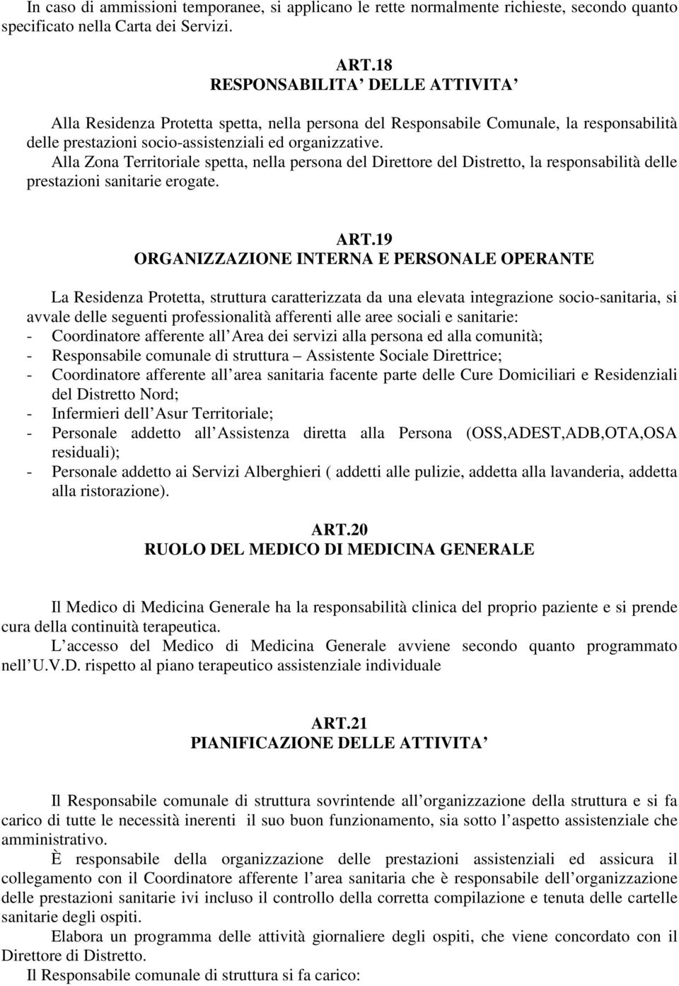 Alla Zona Territoriale spetta, nella persona del Direttore del Distretto, la responsabilità delle prestazioni sanitarie erogate. ART.