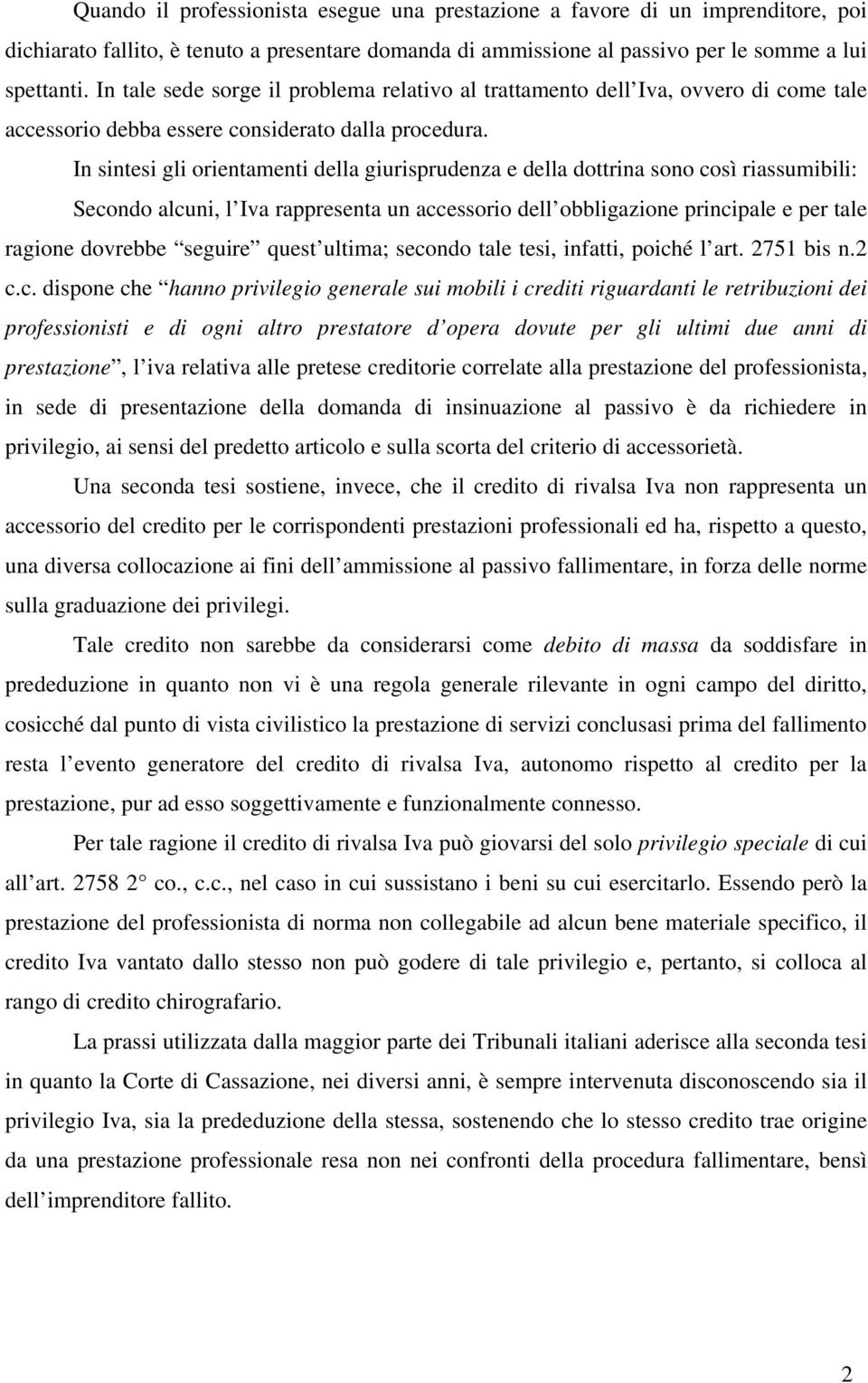 In sintesi gli orientamenti della giurisprudenza e della dottrina sono così riassumibili: Secondo alcuni, l Iva rappresenta un accessorio dell obbligazione principale e per tale ragione dovrebbe