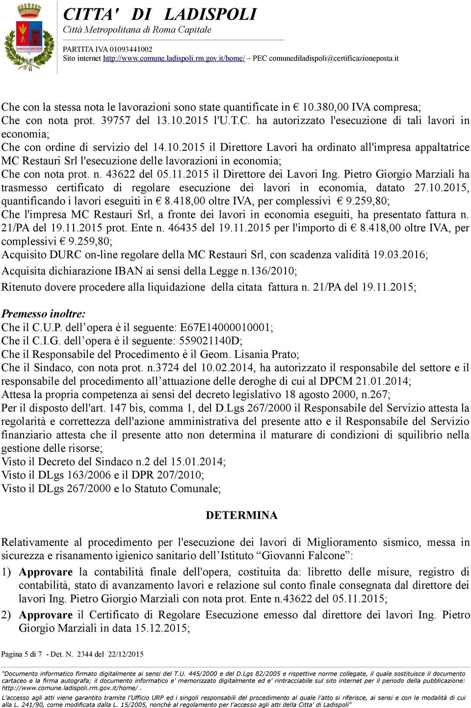 Pietro Giorgio Marziali ha trasmesso certificato di regolare esecuzione dei lavori in economia, datato 27.10.2015, quantificando i lavori eseguiti in 8.418,00 oltre IVA, per complessivi 9.