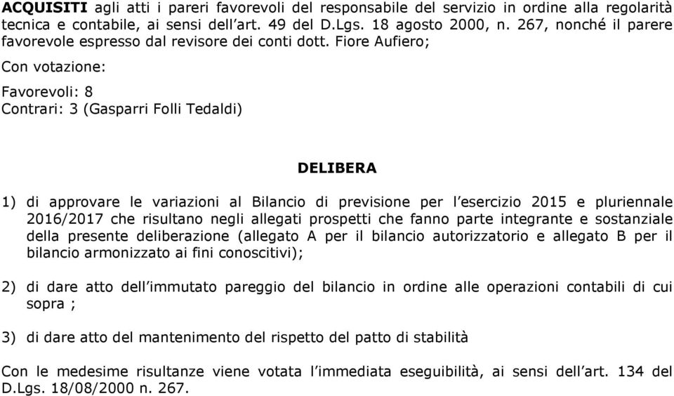 Fiore Aufiero; Con votazione: Favorevoli: 8 Contrari: 3 (Gasparri Folli Tedaldi) DELIBERA 1) di approvare le variazioni al Bilancio di previsione per l esercizio 2015 e pluriennale 2016/2017 che