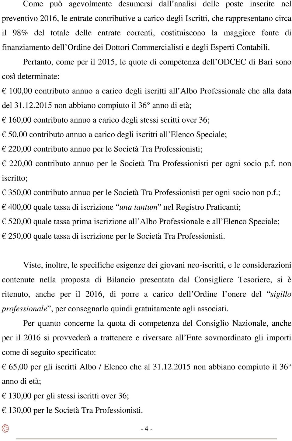 Pertanto, come per il 2015, le quote di competenza dell ODCEC di Bari sono così determinate: 100,00 contributo annuo a carico degli iscritti all Albo Professionale che alla data del 31.12.