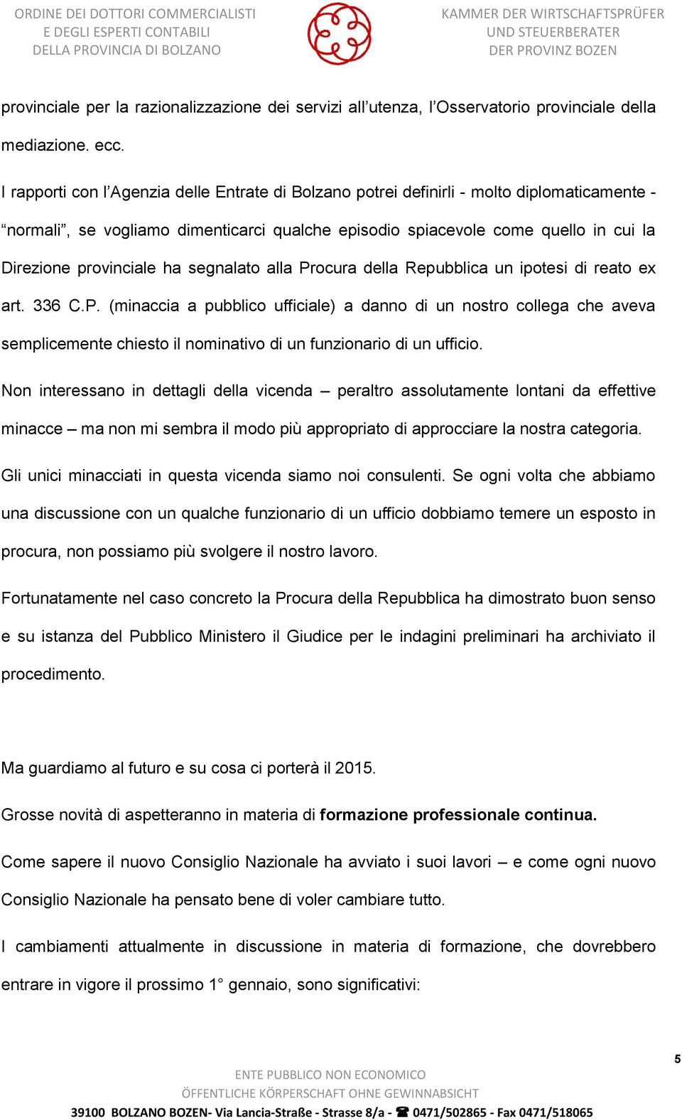 ha segnalato alla Procura della Repubblica un ipotesi di reato ex art. 336 C.P. (minaccia a pubblico ufficiale) a danno di un nostro collega che aveva semplicemente chiesto il nominativo di un funzionario di un ufficio.