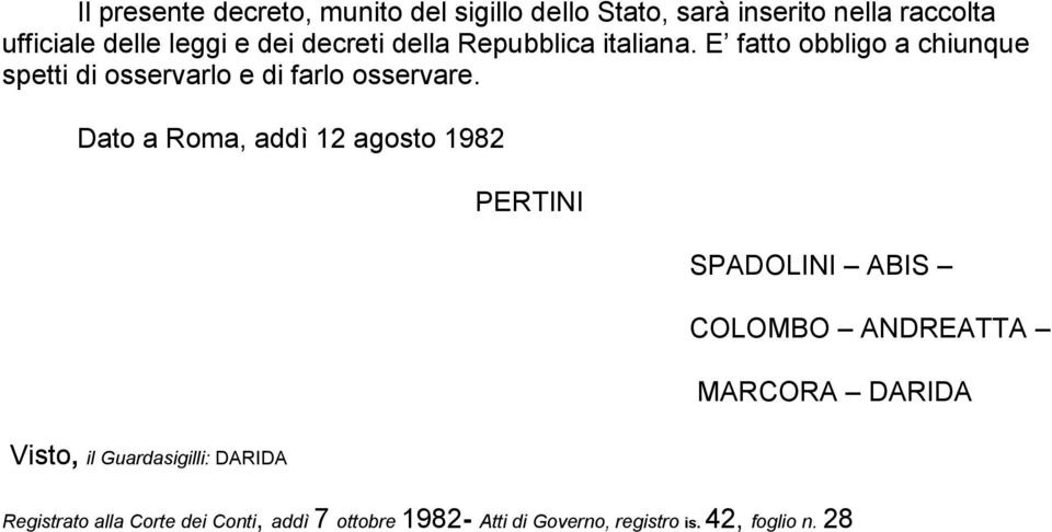Dato a Roma, addì 12 agosto 1982 PERTINI SPADOLINI ABIS COLOMBO ANDREATTA MARCORA DARIDA Visto, il