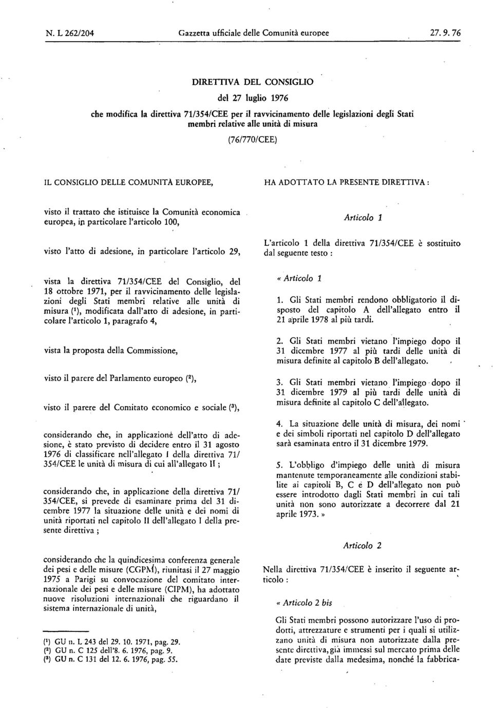 DELLE COMUNITÀ EUROPEE, HA ADOTTATO LA PRESENTE DIRETTIVA : visto il trattato che istituisce la Comunità economica europea, iji particolare l' articolo 100, visto l'atto di adesione, in particolare