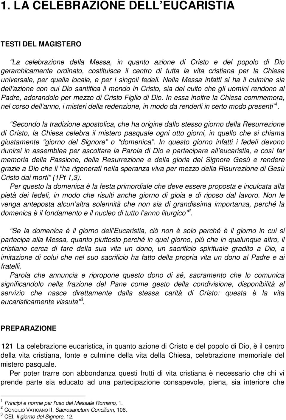 Nella Messa infatti si ha il culmine sia dell azione con cui Dio santifica il mondo in Cristo, sia del culto che gli uomini rendono al Padre, adorandolo per mezzo di Cristo Figlio di Dio.