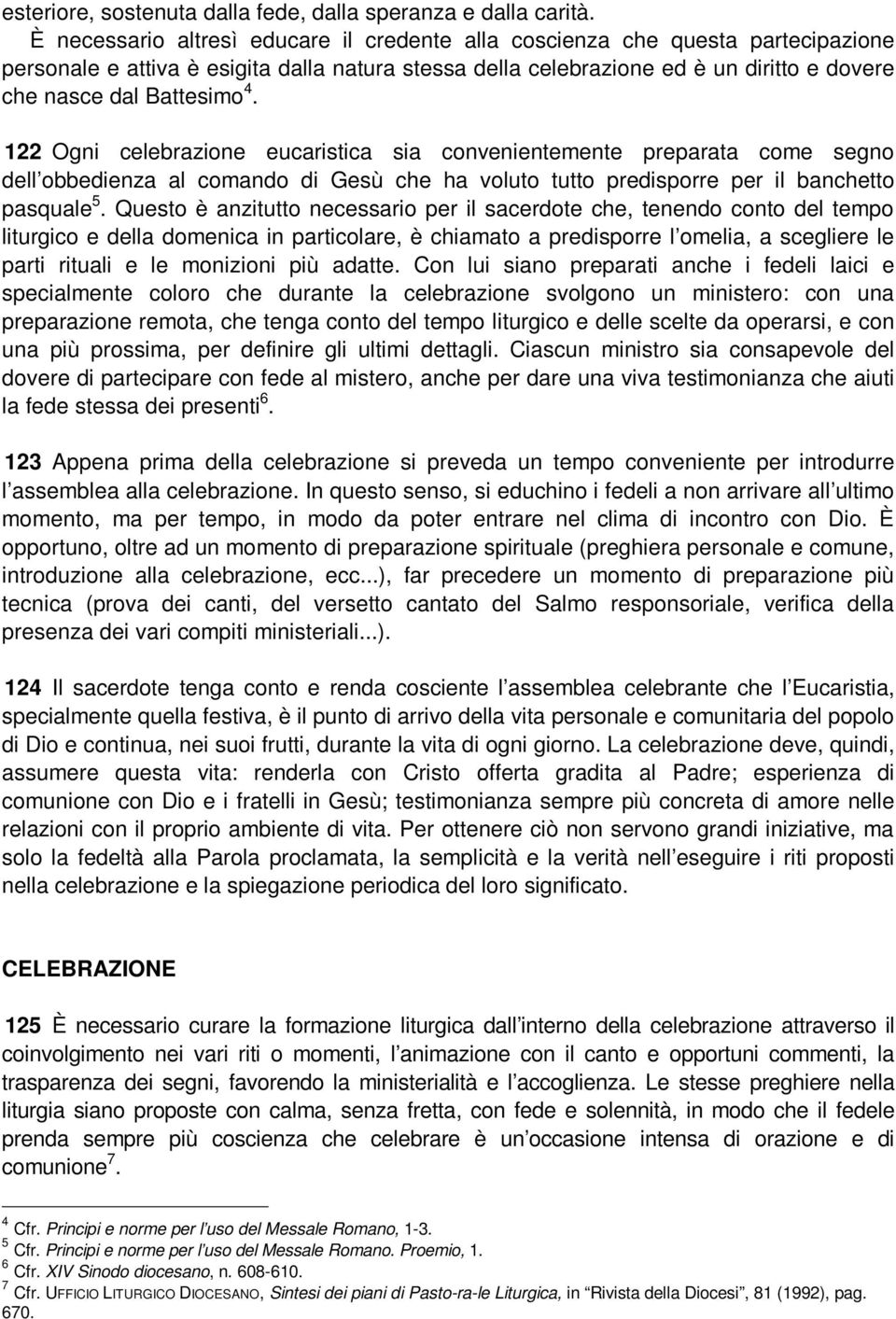 4. 122 Ogni celebrazione eucaristica sia convenientemente preparata come segno dell obbedienza al comando di Gesù che ha voluto tutto predisporre per il banchetto pasquale 5.