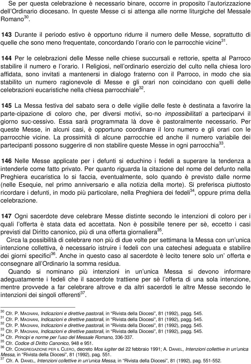 144 Per le celebrazioni delle Messe nelle chiese succursali e rettorie, spetta al Parroco stabilire il numero e l orario.