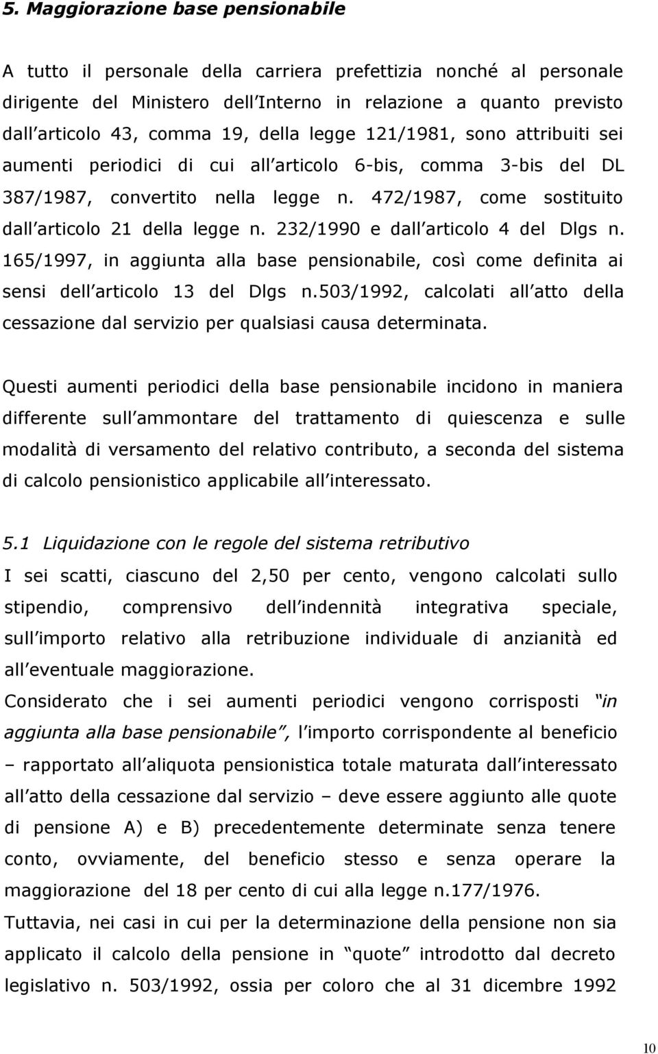 232/1990 e dall articolo 4 del Dlgs n. 165/1997, in aggiunta alla base pensionabile, così come definita ai sensi dell articolo 13 del Dlgs n.