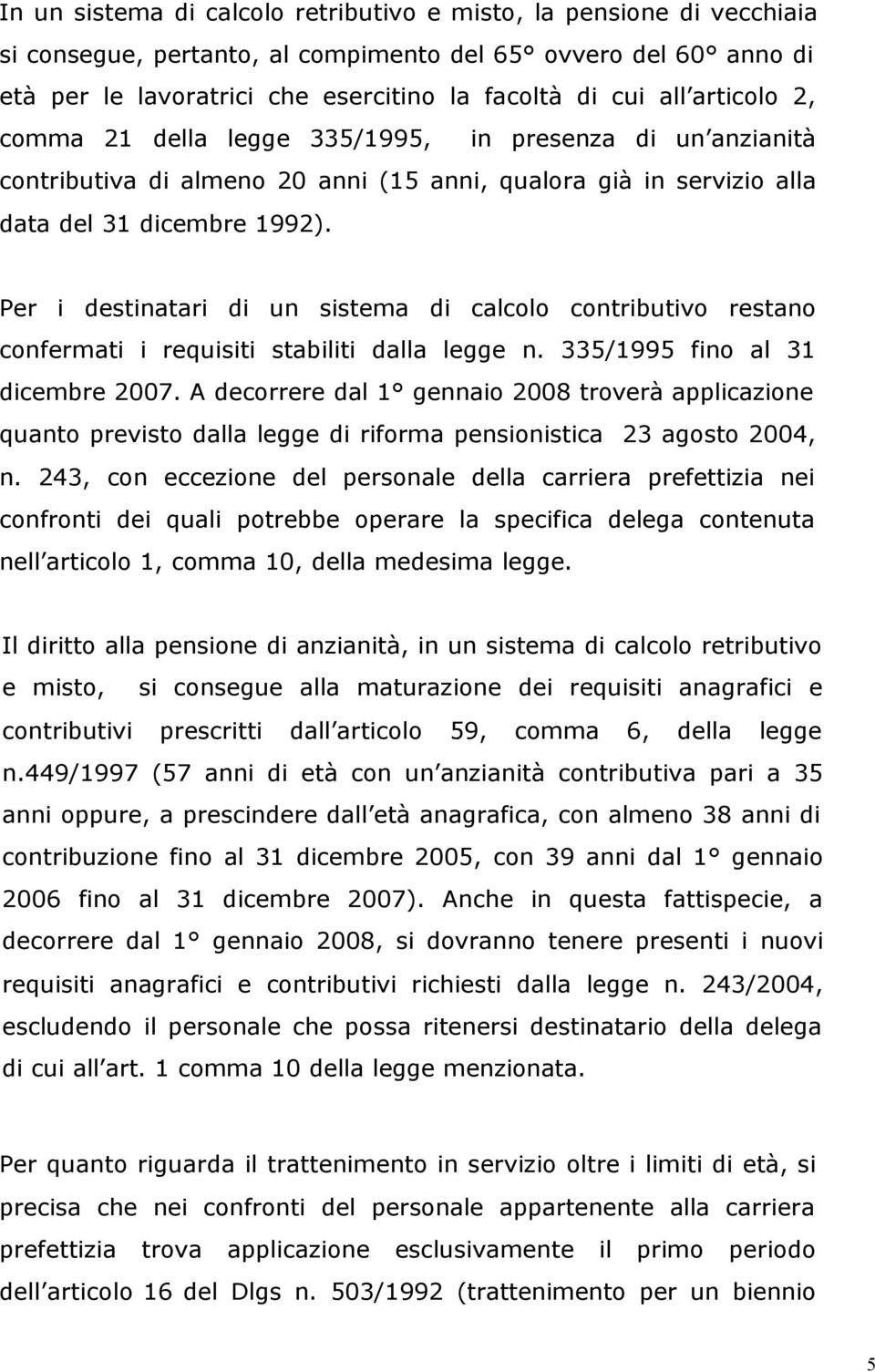 Per i destinatari di un sistema di calcolo contributivo restano confermati i requisiti stabiliti dalla legge n. 335/1995 fino al 31 dicembre 2007.