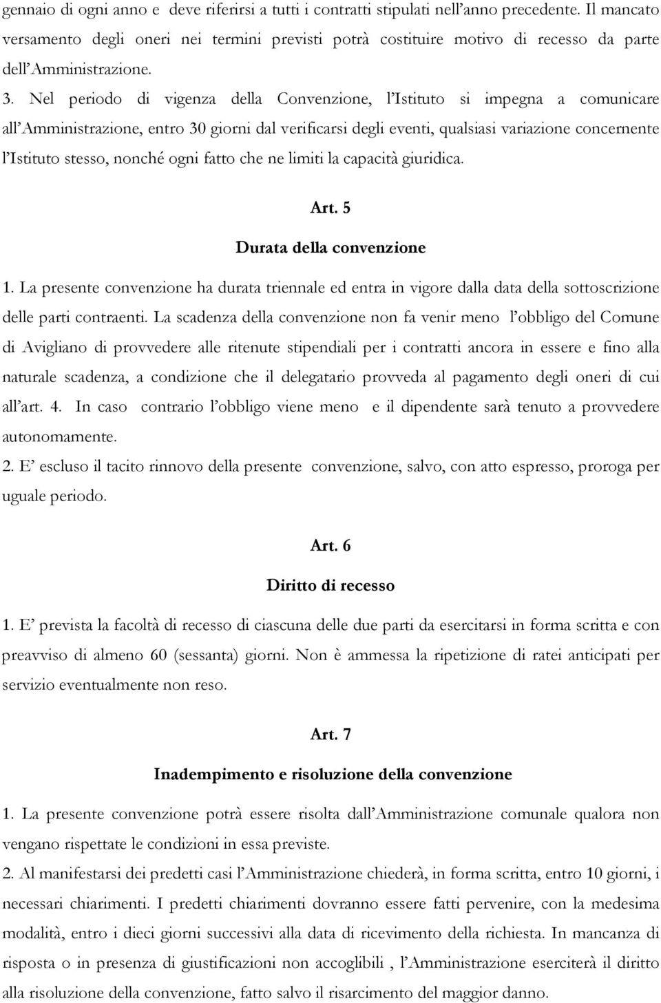 Nel periodo di vigenza della Convenzione, l Istituto si impegna a comunicare all Amministrazione, entro 30 giorni dal verificarsi degli eventi, qualsiasi variazione concernente l Istituto stesso,