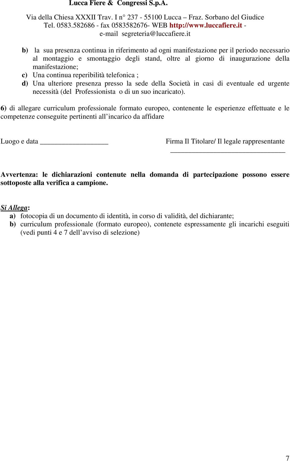 6) di allegare curriculum professionale formato europeo, contenente le esperienze effettuate e le competenze conseguite pertinenti all incarico da affidare Luogo e data Firma Il Titolare/ Il legale