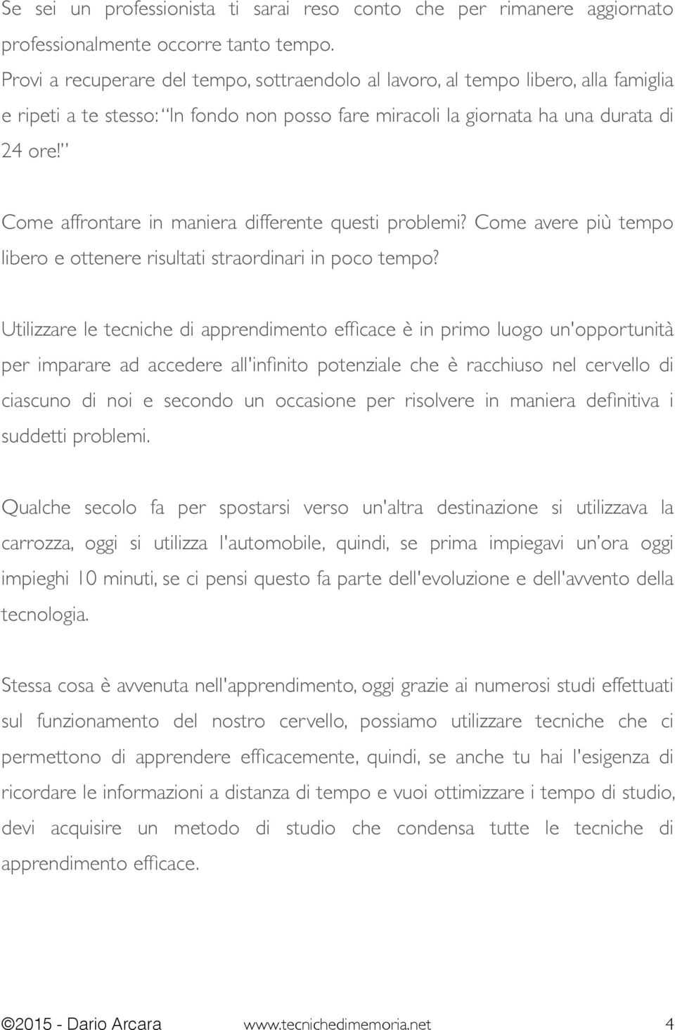 Come affrontare in maniera differente questi problemi? Come avere più tempo libero e ottenere risultati straordinari in poco tempo?