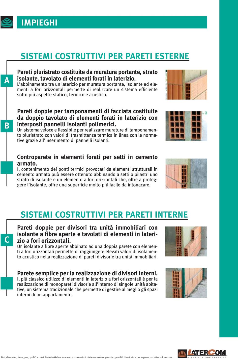 Pareti doppie per tamponamenti di facciata costituite da doppio tavolato di elementi forati in laterizio con interposti pannelli isolanti polimerici.