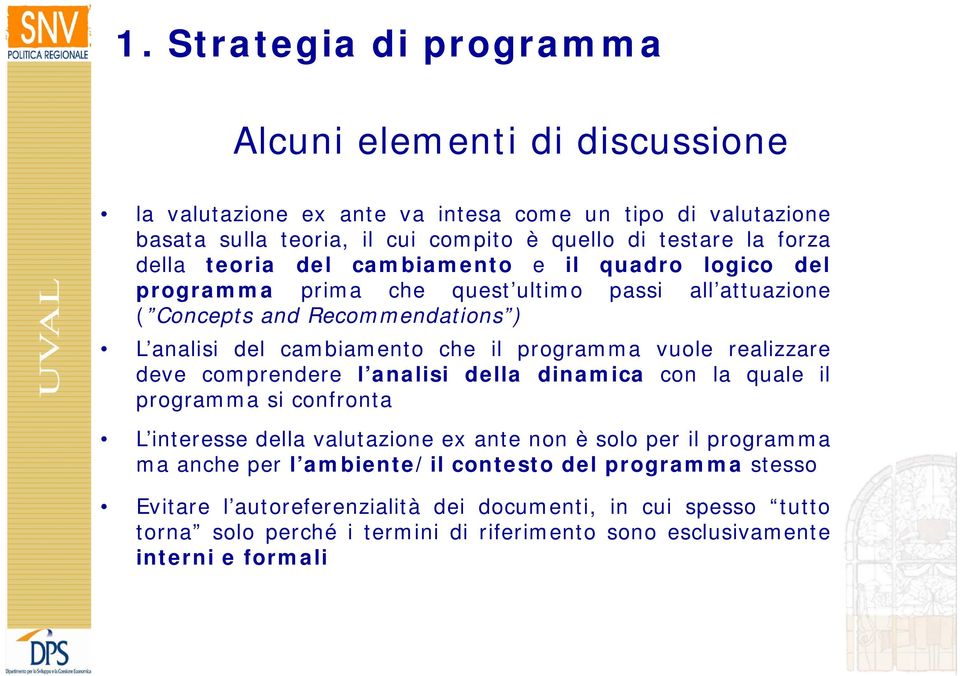 vuole realizzare deve comprendere l analisi della dinamica con la quale il programma si confronta L interesse della valutazione ex ante non è solo per il programma ma anche per l